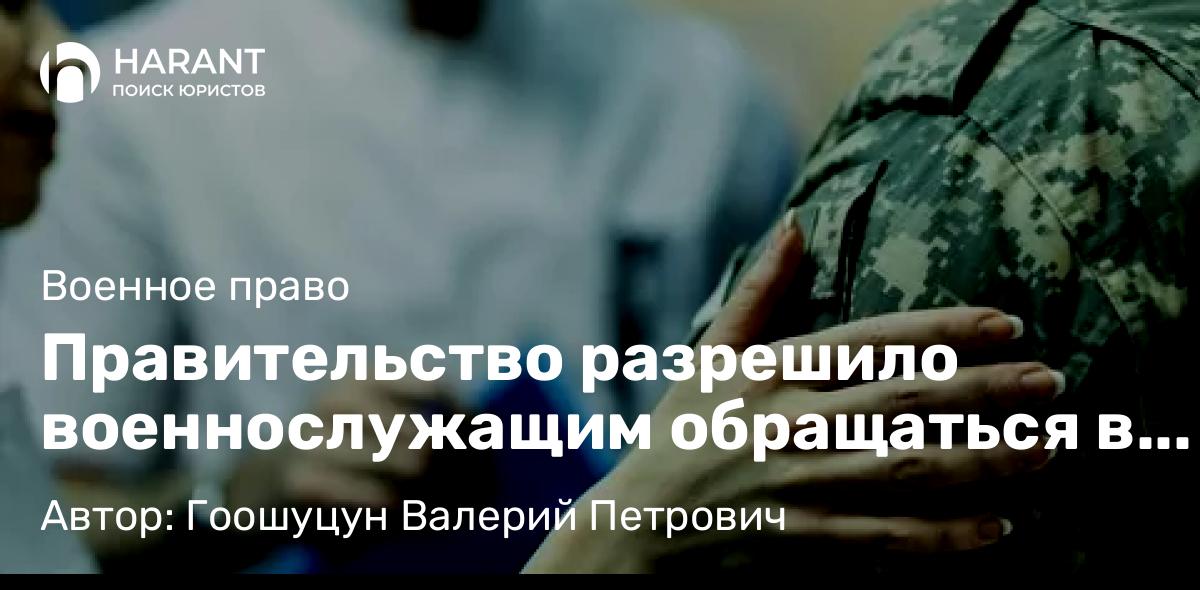 Адвокат Гоошуцун Валерий Петрович объясняет: Правительство разрешило военнослужащим обращаться в гражданские больницы