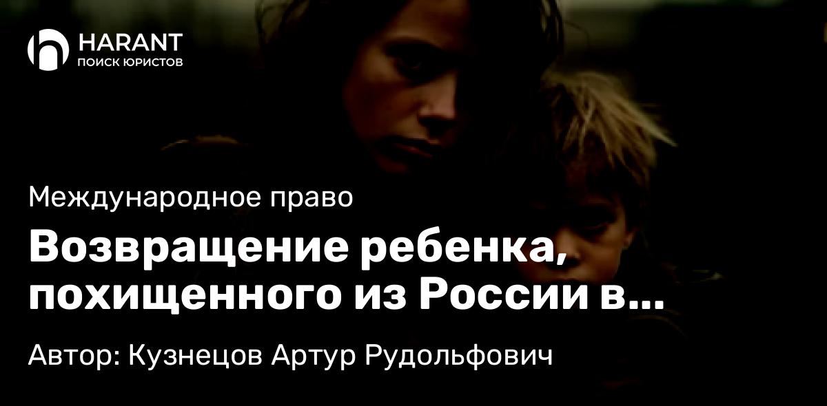 Адвокат Кузнецов Артур Рудольфович объясняет: Возвращение ребенка, похищенного из России в Венгрию по Гаагской Конвенции 1980 года