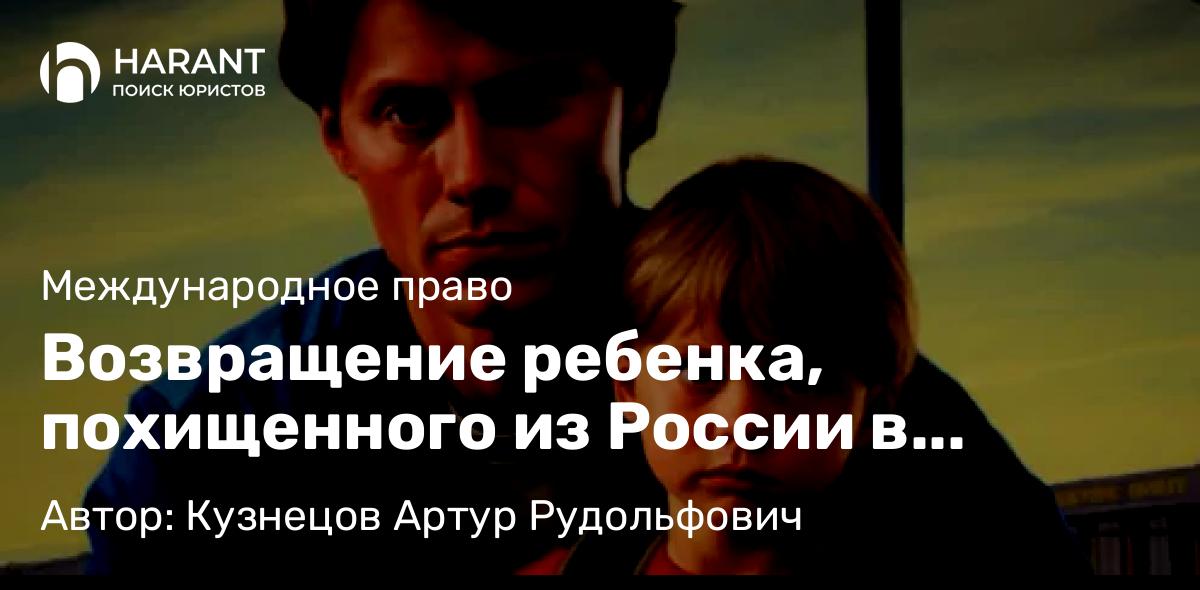 Адвокат Кузнецов Артур Рудольфович объясняет: Возвращение ребенка, похищенного из России в Колумбию по Гаагской Конвенции 1980 года
