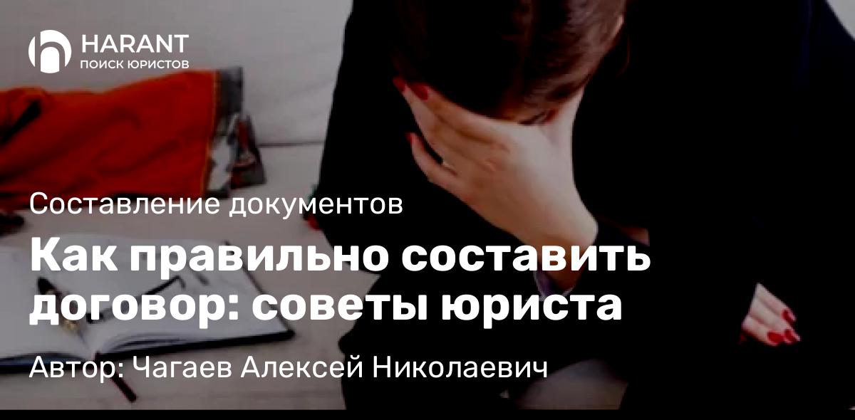 Юрист Чагаев Алексей Николаевич объясняет: Как правильно составить договор: советы юриста
