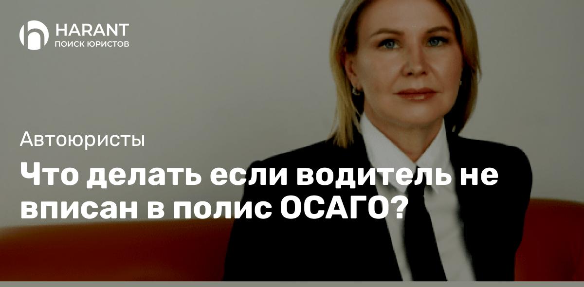 Что делать если водитель не вписан в полис ОСАГО?