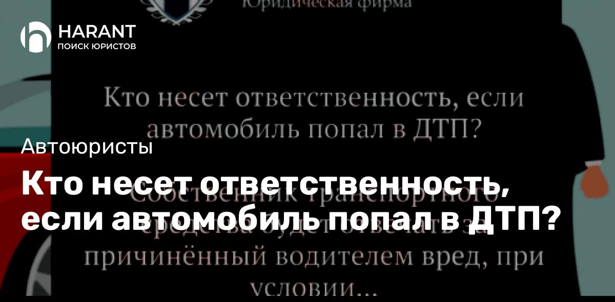 Кто несет ответственность, если автомобиль попал в ДТП?