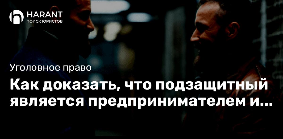 Как доказать, что подзащитный является предпринимателем и не может быть заключен под стражу?