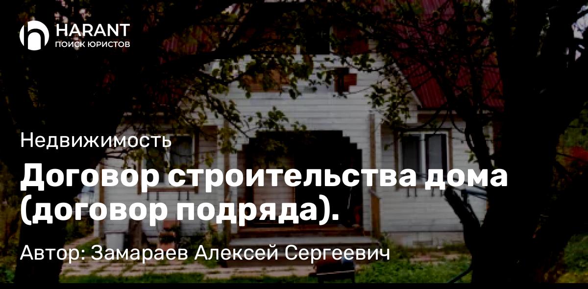 Юрист Замараев Алексей Сергеевич объясняет: Договор строительства дома (договор подряда).