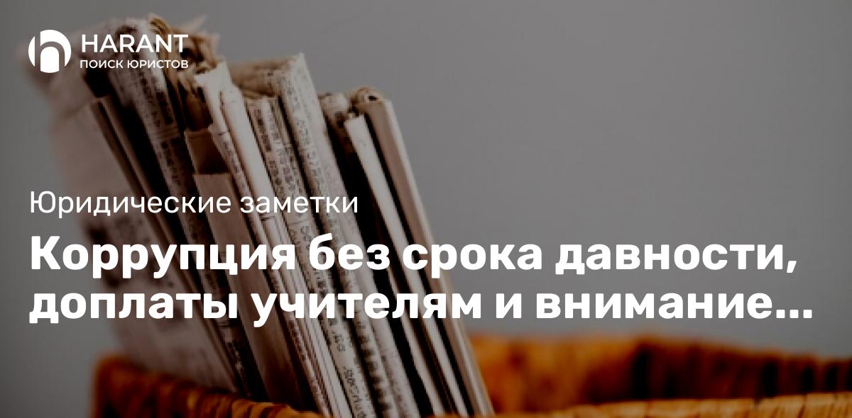 Коррупция без срока давности, доплаты учителям и внимание на контент: решения КС