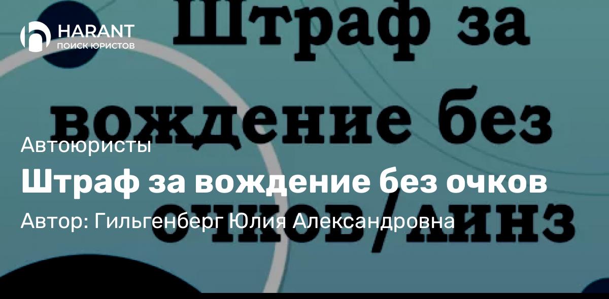 Адвокат Гильгенберг Юлия Александровна объясняет: Штраф за вождение без очков
