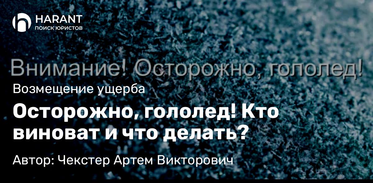 Адвокат Чекстер Артем Викторович объясняет: Осторожно, гололед! Кто виноват и что делать?