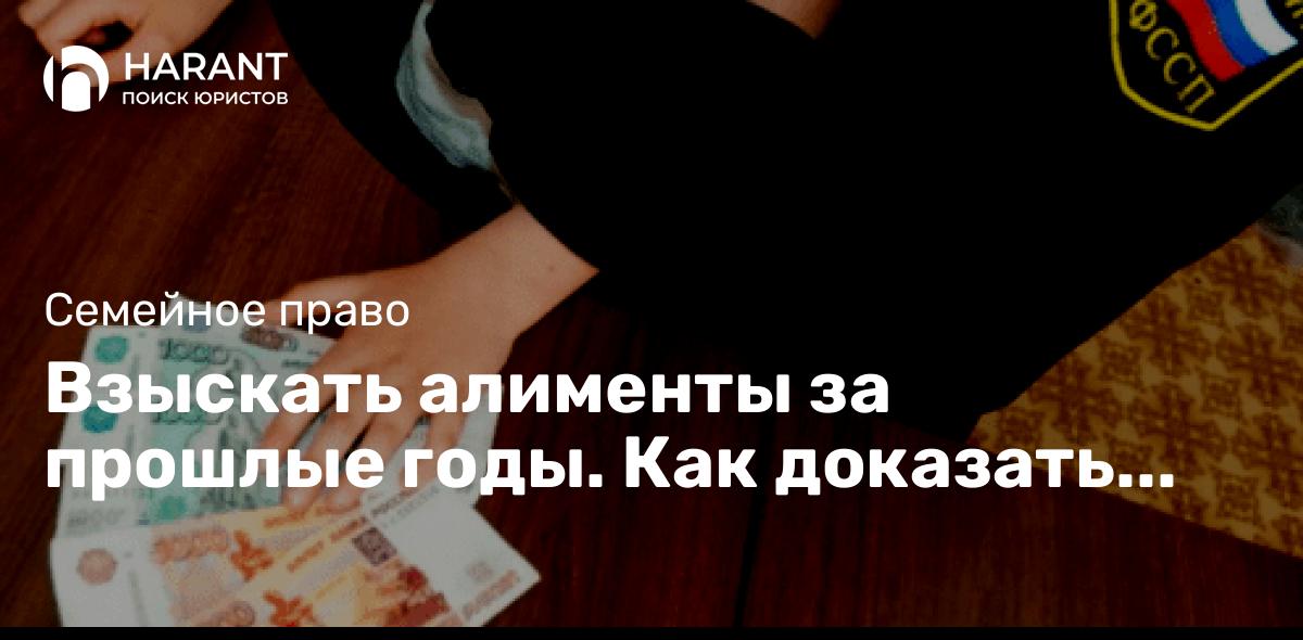 Взыскать алименты за прошлые годы. Как доказать свою позицию?