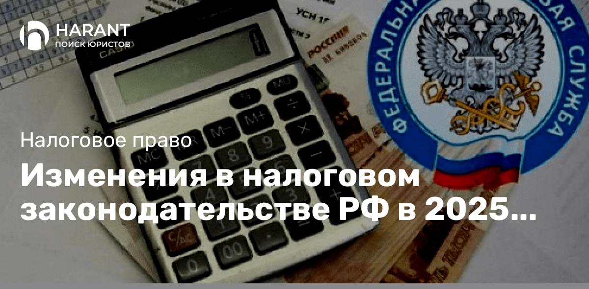 Изменения в налоговом законодательстве РФ в 2025 году для бизнеса: что важно знать