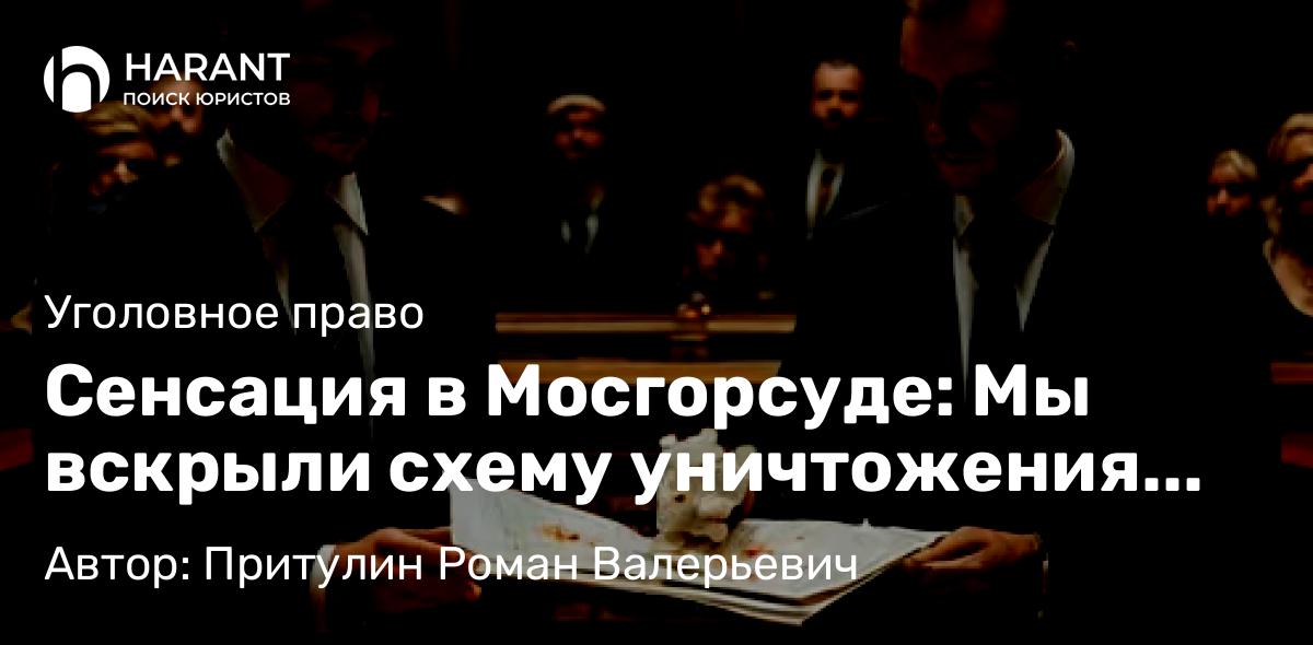 Адвокат Притулин Роман Валерьевич объясняет: Сенсация в Мосгорсуде: Мы вскрыли схему уничтожения уголовного дела!