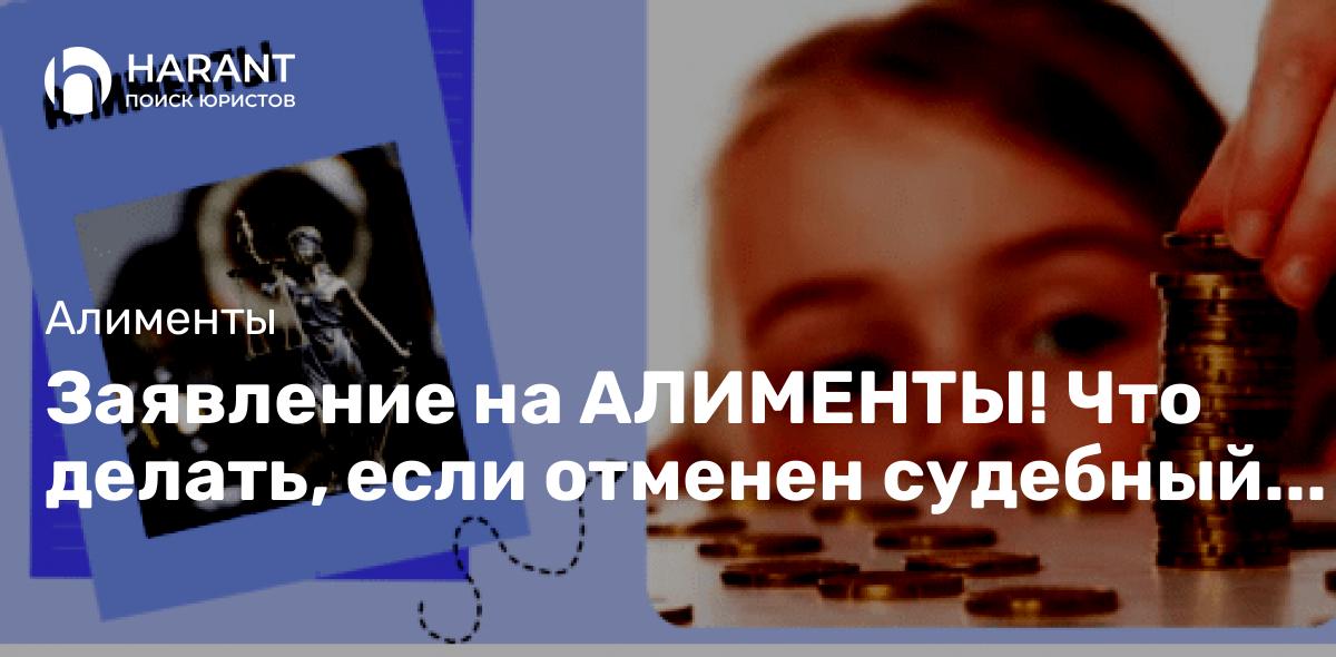 Заявление на АЛИМЕНТЫ! Что делать, если отменен судебный приказ?!