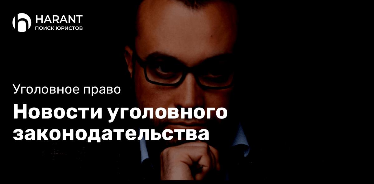 Новости уголовного законодательства