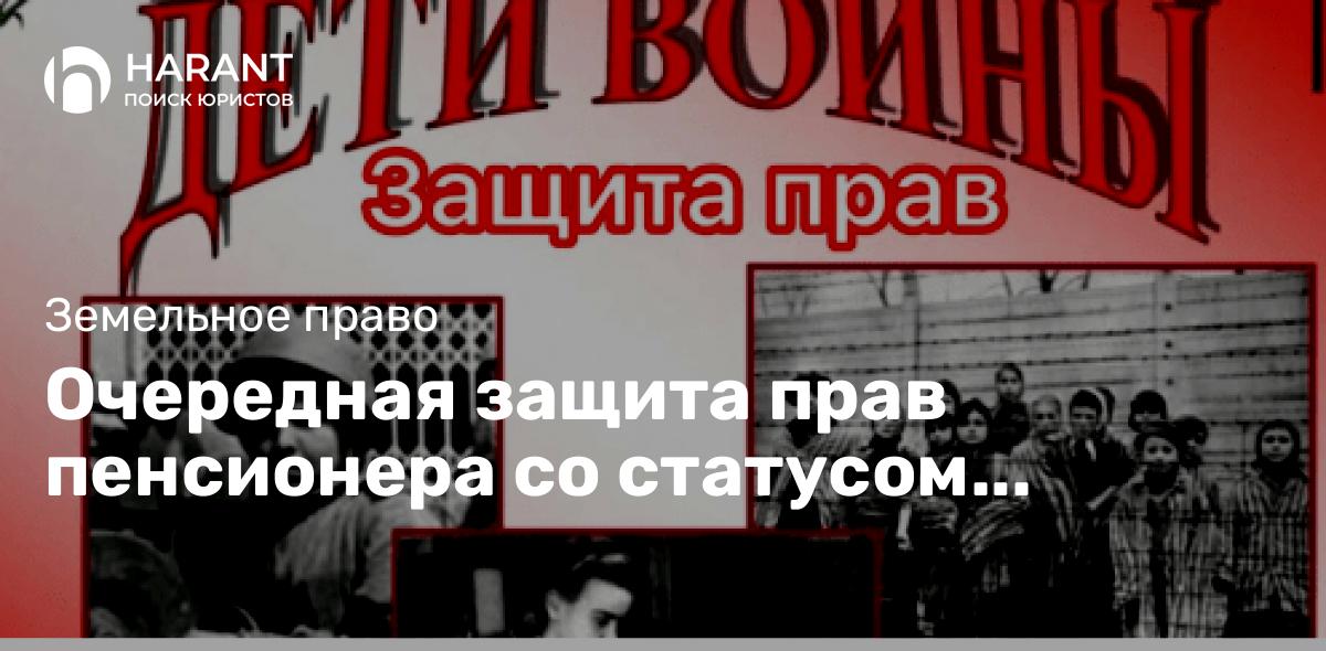 Очередная защита прав пенсионера со статусом «ребенок войны» на право получения земельного участка