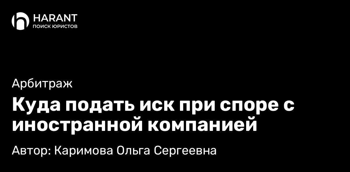 Адвокат Каримова Ольга Сергеевна объясняет: Куда подать иск при споре с иностранной компанией
