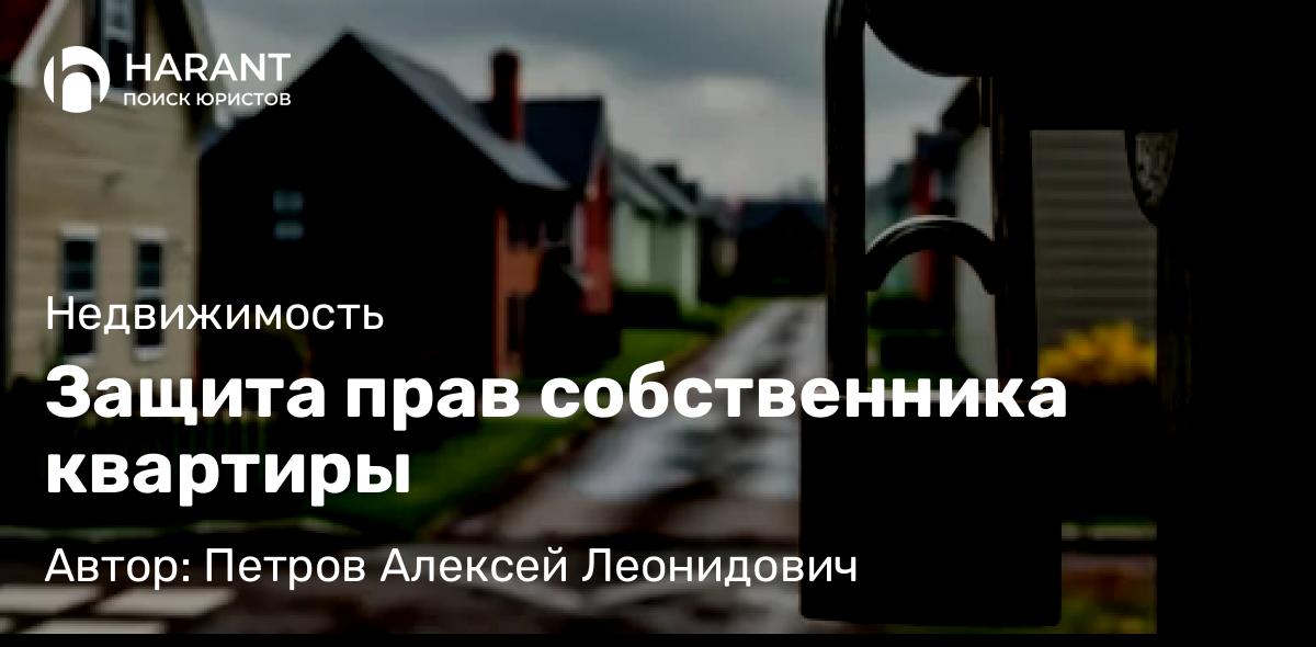 Юрист Петров Алексей Леонидович объясняет: Защита прав собственника квартиры