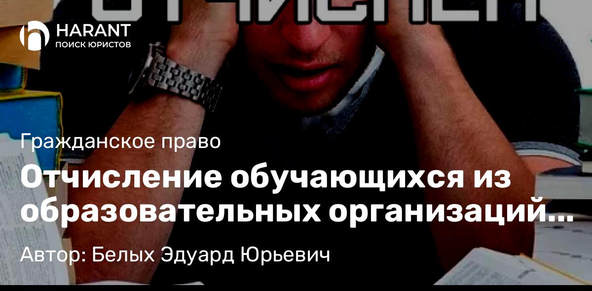 Адвокат Белых Эдуард Юрьевич объясняет: Отчисление обучающихся из образовательных организаций по причине неуспеваемости