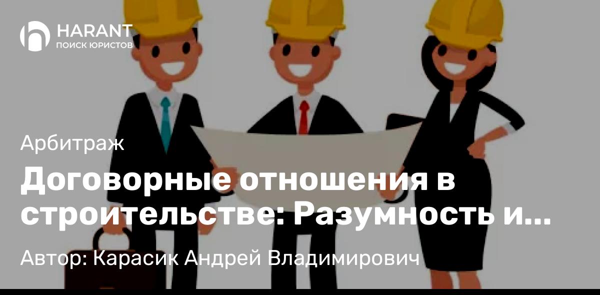 Юрист Карасик Андрей Владимирович объясняет: Договорные отношения в строительстве: Разумность и независимость обязательств