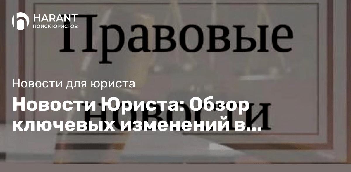 Новости Юриста: Обзор ключевых изменений в законодательстве, вступивших в силу в январе 2025 года