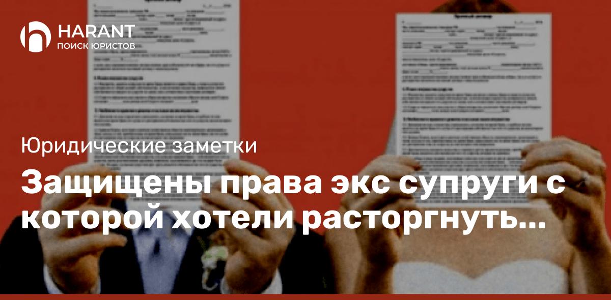 Защищены права экс супруги с которой хотели расторгнуть брачный договор