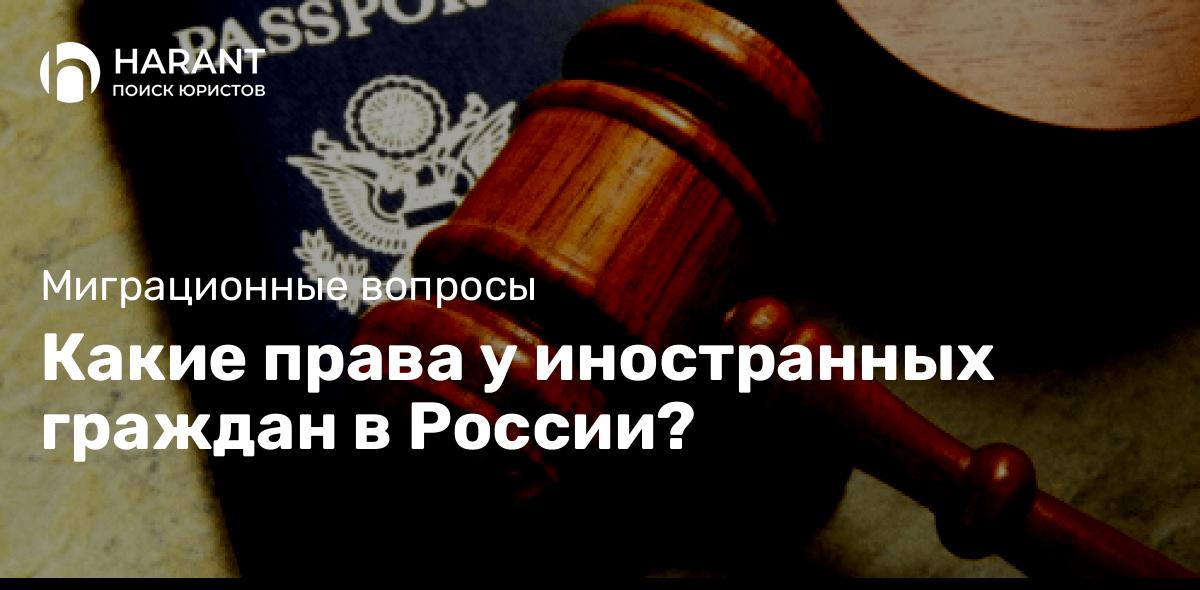 Какие права у иностранных граждан в России?