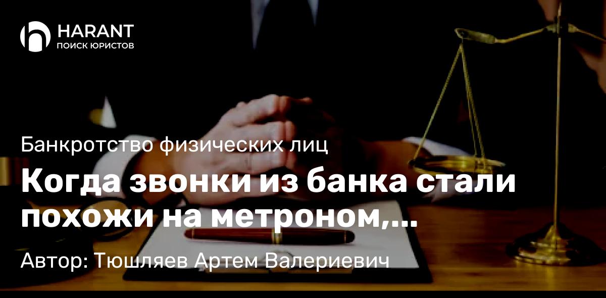 Юрист Тюшляев Артем Валериевич объясняет: Когда звонки из банка стали похожи на метроном, отмеряющий жизнь в долгах