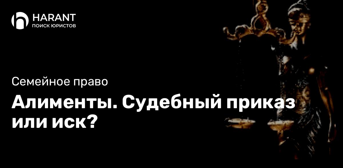 Алименты. Судебный приказ или иск?