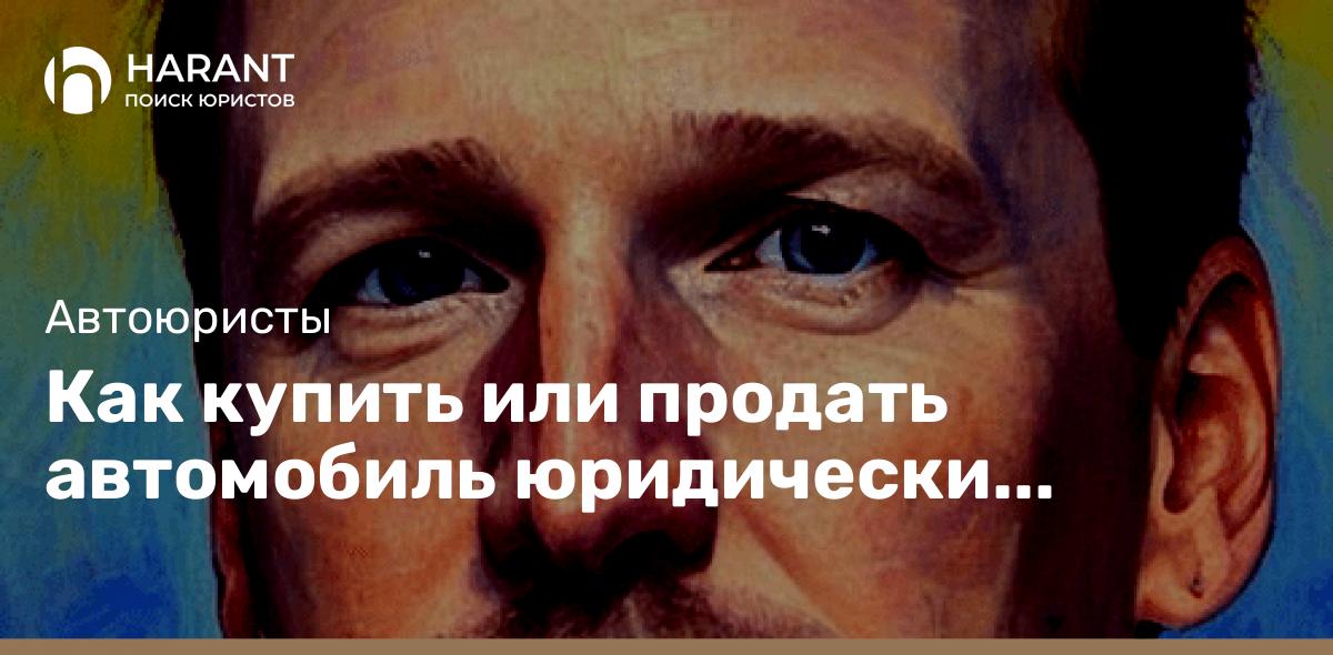 Как купить или продать автомобиль юридически грамотно?