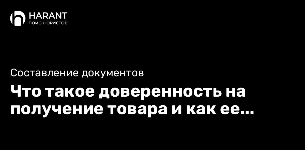 Что такое доверенность на получение товара и как ее оформить