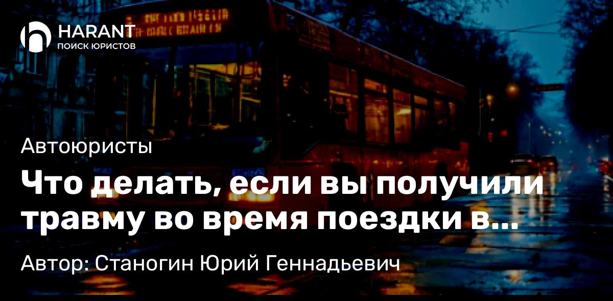Адвокат Станогин Юрий Геннадьевич объясняет: Что делать, если вы получили травму во время поездки в общественном транспорте?