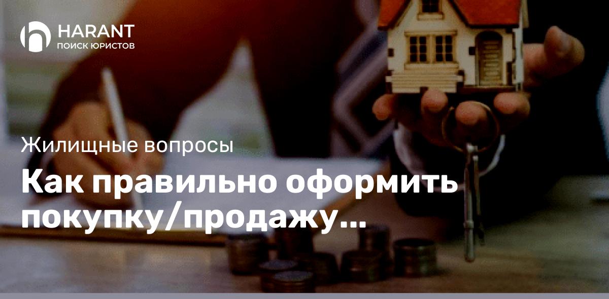 Как правильно оформить покупку/продажу недвижимости?