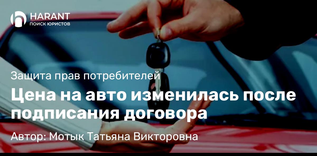 Юрист Мотык Татьяна Викторовна объясняет: Цена на авто изменилась после подписания договора