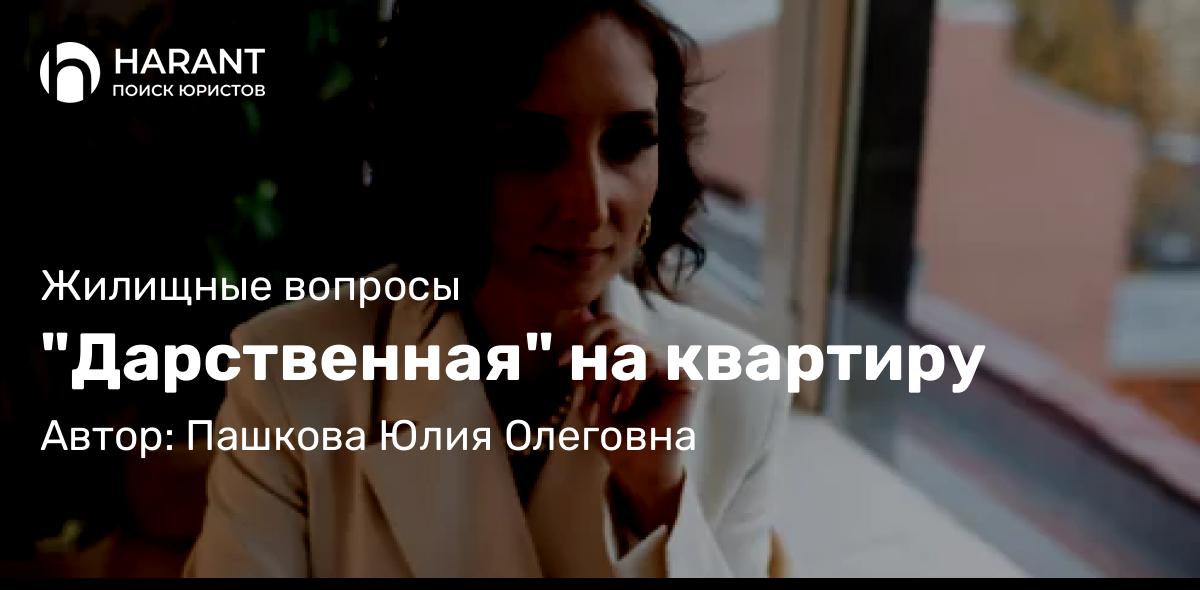 Юрист Пашкова Юлия Олеговна объясняет: “Дарственная” на квартиру