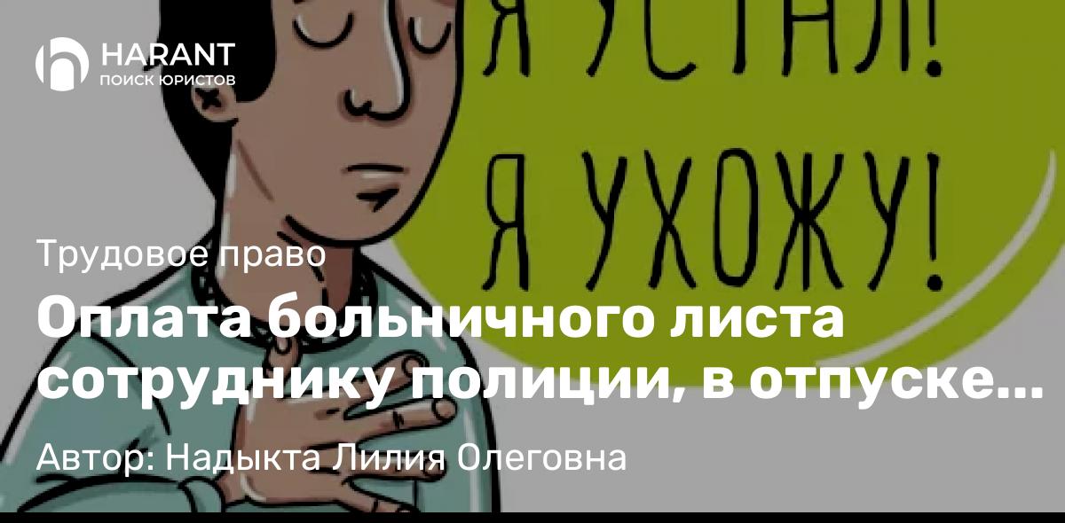Юрист Надыкта Лилия Олеговна объясняет: Оплата больничного листа сотруднику полиции, в отпуске перед увольнением.