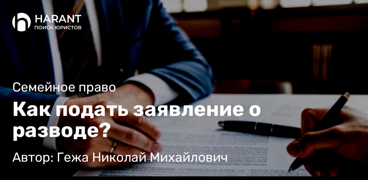 Адвокат Гежа Николай Михайлович объясняет: Как подать заявление о разводе?