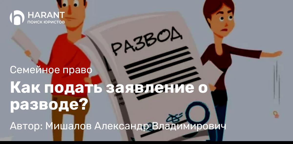 Юрист Мишалов Александр Владимирович объясняет: Как подать заявление о разводе?