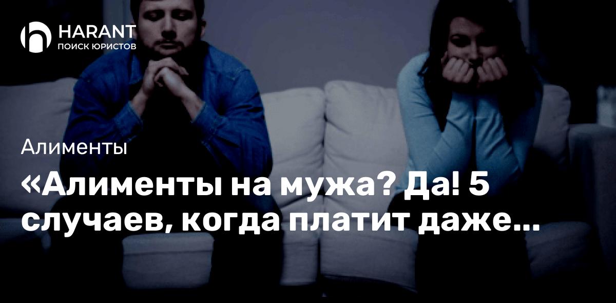 «Алименты на мужа? Да! 5 случаев, когда платит даже бывшая жена»