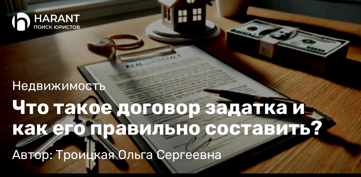 Юрист Троицкая Ольга Сергеевна объясняет: Что такое договор задатка и как его правильно составить?