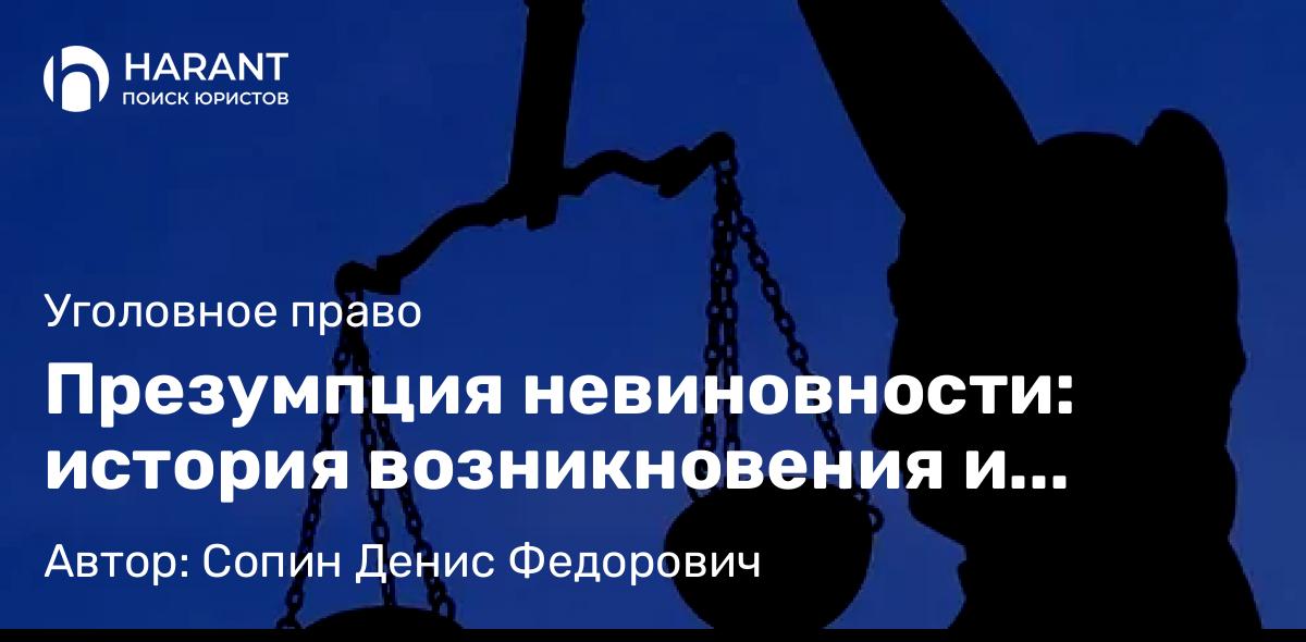 Юрист Сопин Денис Федорович объясняет: Презумпция невиновности: история возникновения и становления