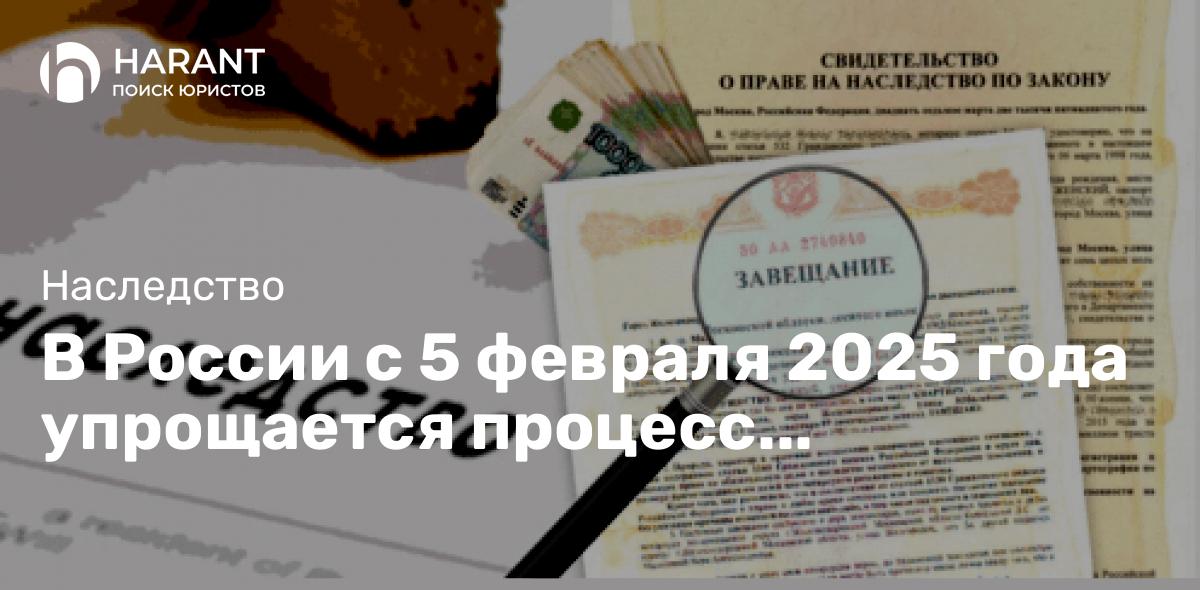 В России с 5 февраля 2025 года упрощается процесс вступления в наследство.