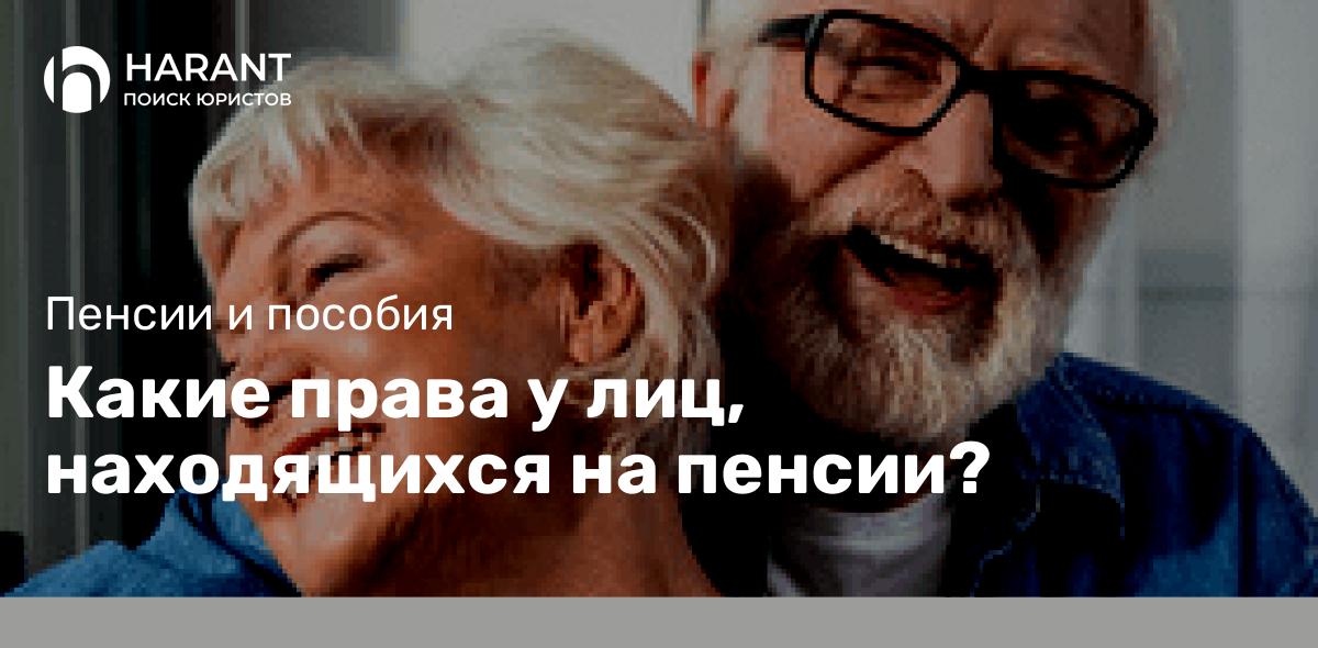 Какие права у лиц, находящихся на пенсии?