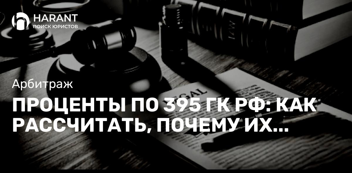 Проценты по 395 ГК РФ: как рассчитать, почему их уменьшают, как оспорить?