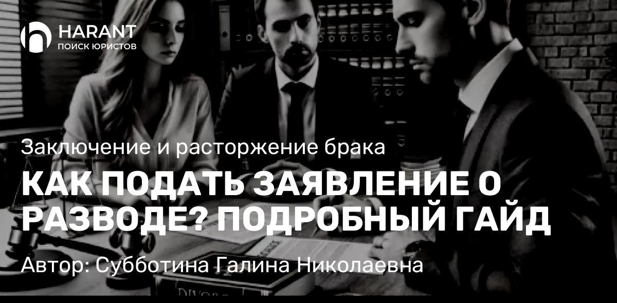 Юрист Субботина Галина Николаевна объясняет: КАК ПОДАТЬ ЗАЯВЛЕНИЕ О РАЗВОДЕ? ПОДРОБНЫЙ ГАЙД