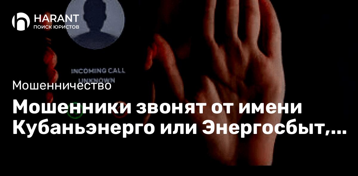 Мошенники звонят от имени Кубаньэнерго или Энергосбыт, с требованием заменить счетчик электроэнерги