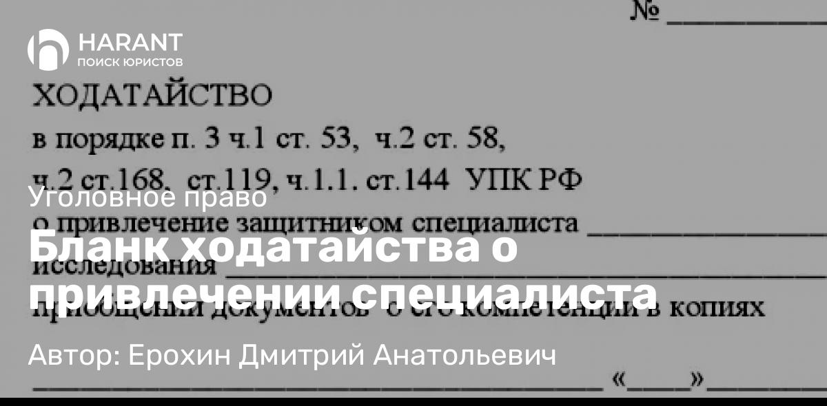 Адвокат Ерохин Дмитрий Анатольевич объясняет: Бланк ходатайства о привлечении специалиста