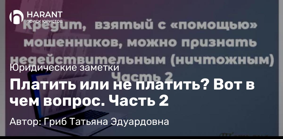 Юрист Гриб Татьяна Эдуардовна объясняет: Платить или не платить? Вот в чем вопрос. Часть 2