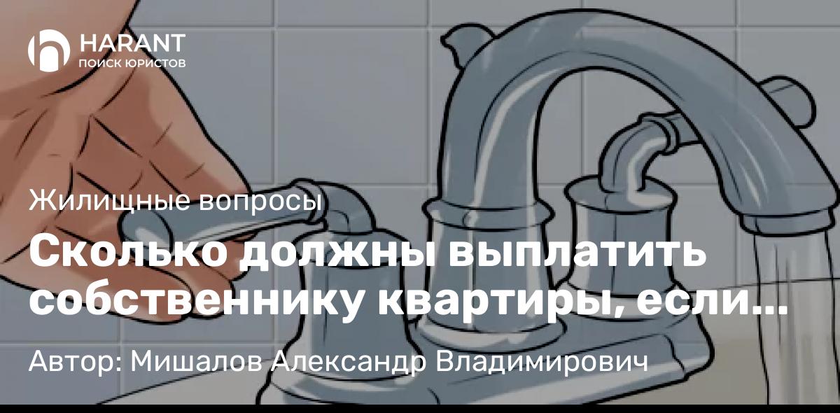 Юрист Мишалов Александр Владимирович объясняет: Сколько должны выплатить собственнику квартиры, если вместо горячей воды течет холодная?