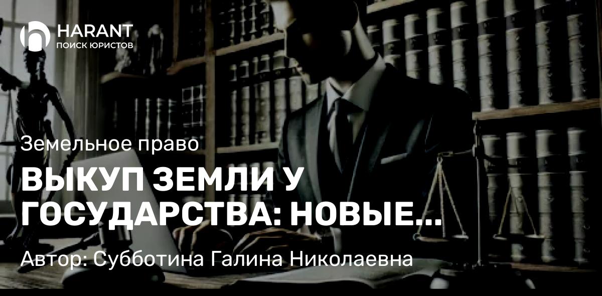 Юрист Субботина Галина Николаевна объясняет: ВЫКУП ЗЕМЛИ У ГОСУДАРСТВА: НОВЫЕ ТРЕБОВАНИЯ