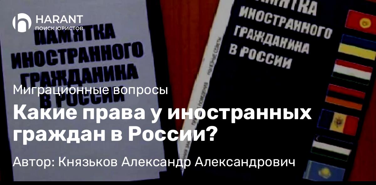Адвокат Князьков Александр Александрович объясняет: Какие права у иностранных граждан в России?