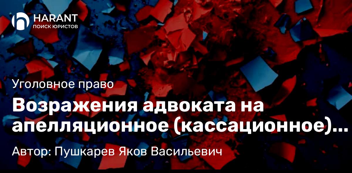 Адвокат Пушкарев Яков Васильевич объясняет: Возражения адвоката на апелляционное (кассационное) представление прокурора