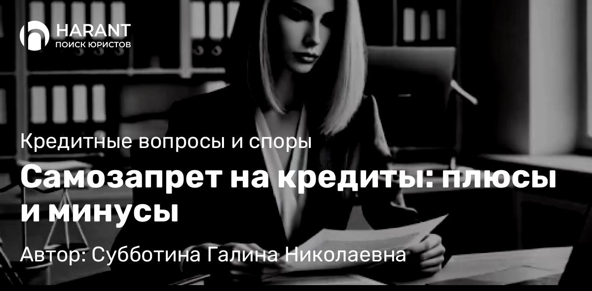 Юрист Субботина Галина Николаевна объясняет: Самозапрет на кредиты: плюсы и минусы
